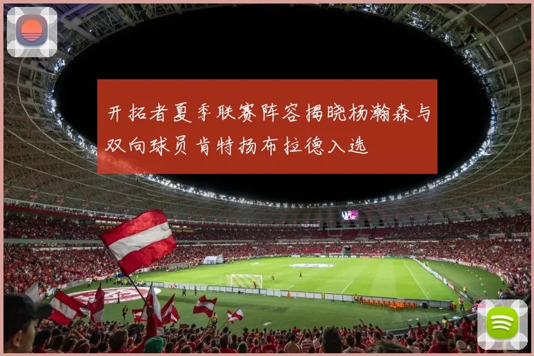 开拓者夏季联赛阵容揭晓杨瀚森与双向球员肯特扬布拉德入选