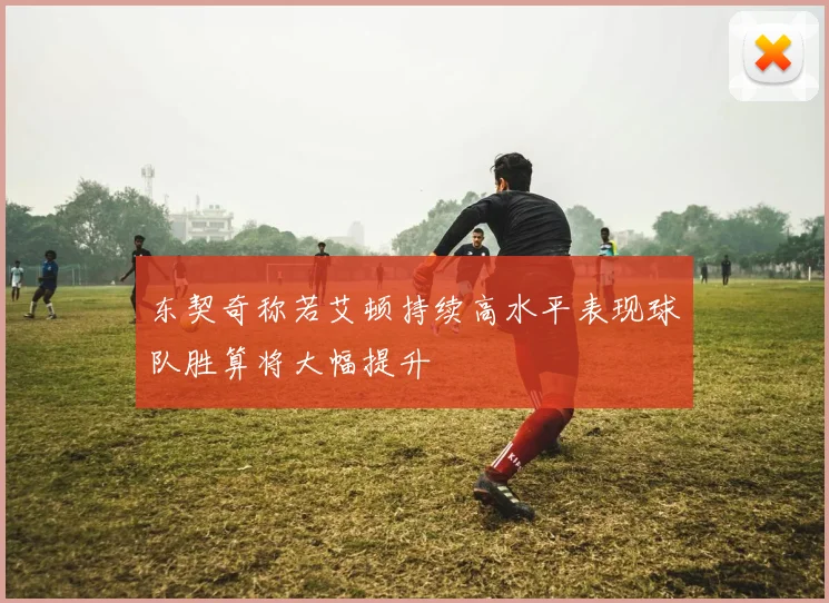 东契奇称若艾顿持续高水平表现球队胜算将大幅提升